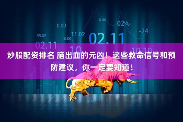 炒股配资排名 脑出血的元凶！这些救命信号和预防建议，你一定要知道！